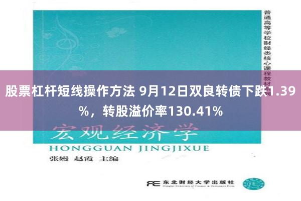 股票杠杆短线操作方法 9月12日双良转债下跌1.39%，转股溢价率130.41%