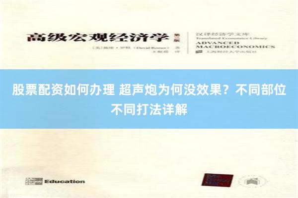 股票配资如何办理 超声炮为何没效果？不同部位不同打法详解