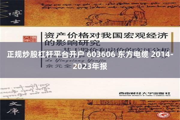 正规炒股杠杆平台开户 603606 东方电缆 2014-2023年报