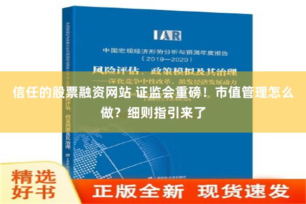 信任的股票融资网站 证监会重磅！市值管理怎么做？细则指引来了