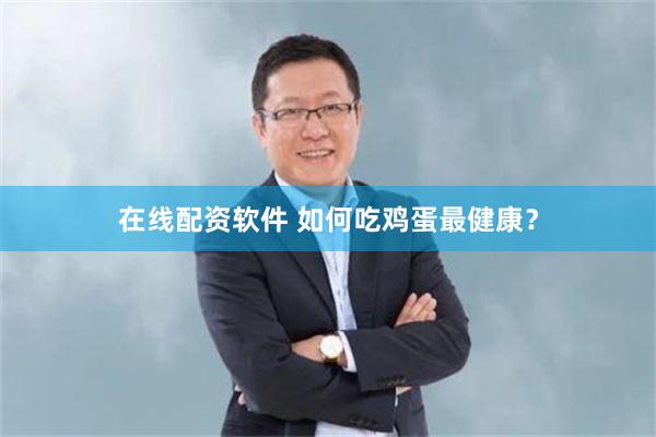 在线配资软件 如何吃鸡蛋最健康？