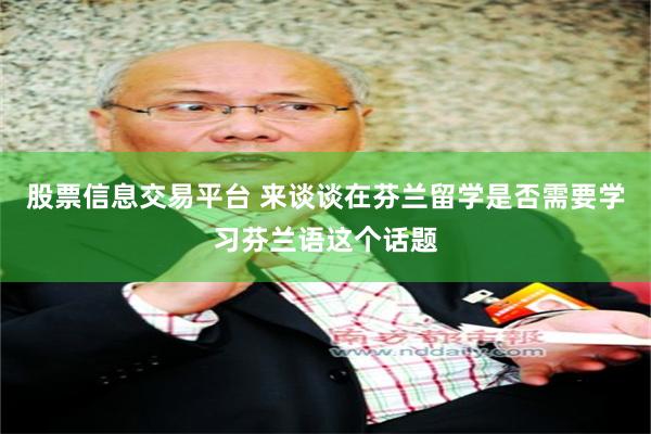 股票信息交易平台 来谈谈在芬兰留学是否需要学习芬兰语这个话题