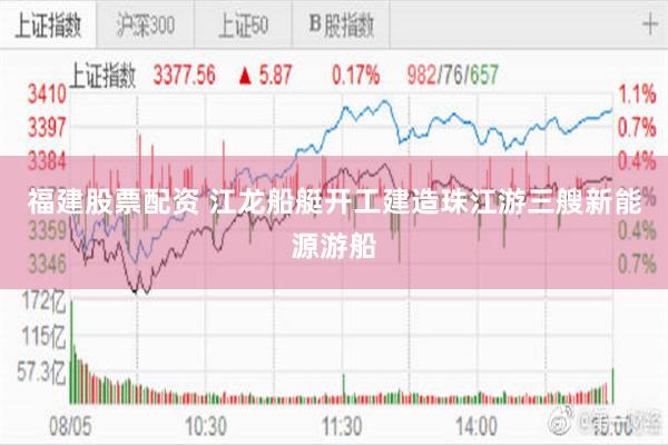 福建股票配资 江龙船艇开工建造珠江游三艘新能源游船